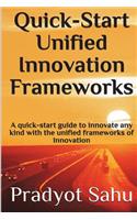 Quick-Start Unified Innovation Frameworks: A Quick-Start Guide to Innovate Any Kind with the Unified Frameworks of Innovation