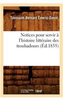 Notices Pour Servir À l'Histoire Littéraire Des Troubadours (Éd.1835)
