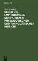 Ueber Die Empfindungen Der Farben in Physiologischer Und Pathologischer Hinsicht