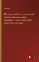Memoria presentada por el contador del origen de los ingresos y gastos municipales de los que la novisima ley concede a los municipios