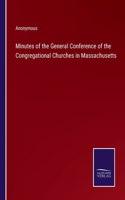 Minutes of the General Conference of the Congregational Churches in Massachusetts