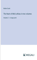 The Heart of Mid-Lothian; In two volumes: Volume 2 - in large print