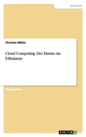Cloud Computing. Der Einsatz im E-Business