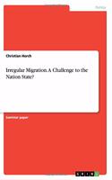 Irregular Migration. A Challenge to the Nation State?