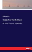 Handbuch der Nadelholzkunde: Für Gärtner, Forstleute und Botaniker