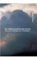 Klimawandel in der Kunst: Alternative Strategien der Vermittlung