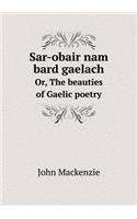 Sar-Obair Nam Bard Gaelach Or, the Beauties of Gaelic Poetry