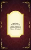 Guide book for Portland and vicinity to which is appended a summary history of Portland