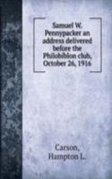 Samuel W. Pennypacker an address delivered before the Philobiblon club, October 26, 1916