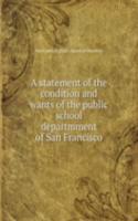 statement of the condition and wants of the public school departmment of San Francisco