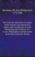 Der Geist des Menschen in seinen Verhaltnissen zum physischen Leben, oder Grundzuge zu einer Physiologie des Denkens. Fur Arzte, Philosophen und Menschen im hohern sinne des Wortes