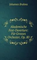 Akademische Fest-Ouverture: Fur Grosses Orchester, Op. 80