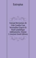 Eutropi Breviarium Ab Urbe Condita Cum Versionibus Graecis Et Pauli Landolfique Additamentis, Volume 2 (Ancient Greek Edition)