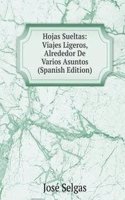 Hojas Sueltas: Viajes Ligeros, Alrededor De Varios Asuntos (Spanish Edition)
