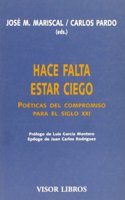 Hace Falta Estar Ciego: Poeticas del Compromiso Para El Siglo XXI