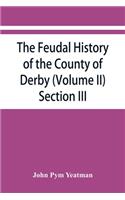 The feudal history of the County of Derby; (chiefly during the 11th, 12th, and 13th centuries) (Volume II) Section III.