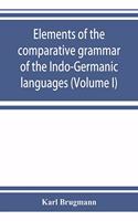 Elements of the comparative grammar of the Indo-Germanic languages. A concise exposition of the history of Sanskrit, Old Iranian (Avestic and Old Persian) Old Armenian, Old Greek, Latin, Umbrian-Samnitic, Old Irish, Gothic, Old High German, Lithuan