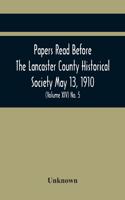 Papers Read Before The Lancaster County Historical Society May 13, 1910; History Herself, As Seen In Her Own Workshop; (Volume Xiv) No. 5