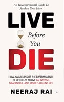 Live Before You Die: How Awareness of the Impermanence of Life helps to live an Intense, Meaningful, and more Fulfilling Life (Personal Development Mastery)