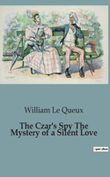 Czar's Spy The Mystery of a Silent Love