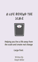 A Life Beyond The Scale - Large Print: Helping you live a life away from the scale