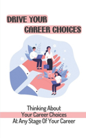 Drive Your Career Choices: Thinking About Your Career Choices At Any Stage Of Your Career: Business Management