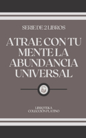 Atrae Con Tu Mente La Abundancia Universal: serie de 2 libros