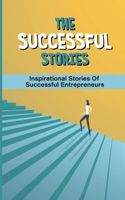 The Successful Stories: Inspirational Stories Of Successful Entrepreneurs: Practical Advice From Billionaires To Succeed