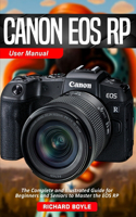 Canon EOS RP User Manual: The Complete and Illustrated Guide for Beginners and Seniors to Master the EOS RP