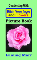 Comforting With Bible Phrases, Prayers and Flowers Picture Book: Including dozens of beautiful flower close up images