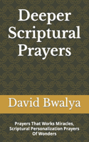 Deeper Scriptural Prayers: Prayers That Works Miracles, Scriptural Personalization Prayers Of Wonders