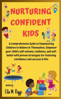 Nurturing Confident Kids: A Comprehensive Guide to Empowering Children to Believe in Themselves.