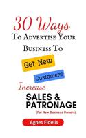 30 Ways To Advertise Your Business To Get New Customers Increase Sales and Patronage