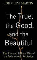 True, the Good, and the Beautiful: The Rise and Fall and Rise of an Architectonic for Action