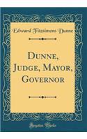 Dunne, Judge, Mayor, Governor (Classic Reprint)