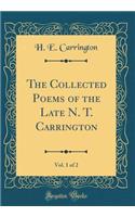 The Collected Poems of the Late N. T. Carrington, Vol. 1 of 2 (Classic Reprint)