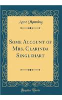 Some Account of Mrs. Clarinda Singlehart (Classic Reprint)
