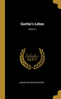 Goethe's Leben; Volume 2