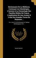 Dictionnaire De La Noblesse, Contenant Les Généalogies, L'histoire & La Chronologie Des Familles Nobles De France, L'explication De Leur Armes, & L'état Des Grandes Terres Du Royaume ...: On a Joint À Ce Dictionnaire Le Tableau Généalogique, Hist...