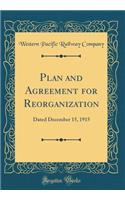 Plan and Agreement for Reorganization: Dated December 15, 1915 (Classic Reprint)