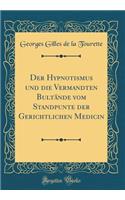 Der Hypnotismus Und Die Vermandten Bultï¿½nde Vom Standpunte Der Gerichtlichen Medicin (Classic Reprint)