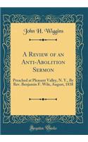 A Review of an Anti-Abolition Sermon: Preached at Pleasant Valley, N. Y., By Rev. Benjamin F. Wile, August, 1838 (Classic Reprint)