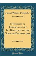 University of Pennsylvania in Its Relations to the State of Pennsylvania (Classic Reprint)