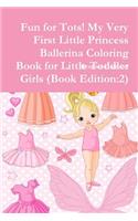 Fun for Tots! My Very First Little Princess Ballerina Coloring Book for Little Toddler Girls (Book Edition:2): 2)