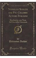 Novelle Scelte Dai Più Celebri Autori Italiani, Vol. 2: Rischiarite Con Note Ad USO Della Gioventù (Classic Reprint)