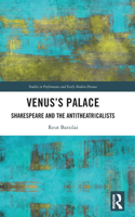 Venus’s Palace: Shakespeare and the Antitheatricalists(Studies in Performance and Early Modern Drama)