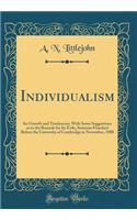 Individualism: Its Growth and Tendencies; With Some Suggestions as to the Remedy for Its Evils, Sermons Preached Before the University of Cambridge in November, 1880 (Classic Reprint)