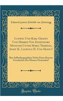 Ludwig Und Karl Grafen Und Herren Von Zinzendorf Minister Unter Maria Theresia, Josef II., Leopold II. Und Franz I: Ihre Selbstbiographien Nebst Einer Kurzen Geschichte Des Hauses Zinzendorf (Classic Reprint)