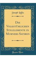 Die Volkstï¿½mlichen Stilelemente in Murners Satiren (Classic Reprint)