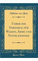 Ueber Die Vorsorge Fï¿½r Waisen, Arme Und Nothleidende (Classic Reprint)